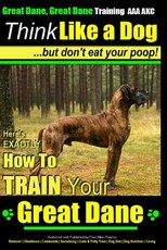 Great Dane, Great Dane Training AAA AKC - Think Like a Dog - But Don't Eat Your