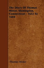 The Diary Of Thomas Minor, Stonington, Connecticut - 1653 To 1684