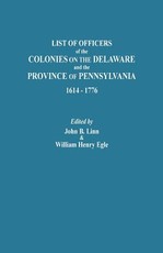 List of Officers of the Colonies on the Delaware and the Province of Pennsylvania, 1614-1776