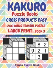 Kakuro Puzzle Books Cross Products Easy - 200 Mind Teasers Puzzle - Large Print - Book 3