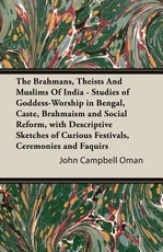 The Brahmans, Theists and Muslims of India - Studies of Goddess-Worship in Bengal, Caste, Brahmaism and Social Reform, with Descriptive Sketches of Curious Festivals, Ceremonies and Faquirs