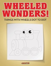 Wheeled Wonders! Things with Wheels Dot to Dot