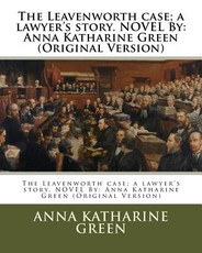 The Leavenworth case; a lawyer's story. NOVEL By