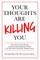 Your Thoughts are Killing You