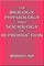 The Biology, Physiology and Sociology of Reproduction