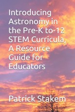 Introducing Astronomy in the Pre-K to-12 STEM Curricula, A Resource Guide for Educators