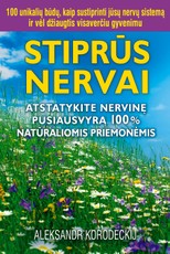 Stiprūs nervai. Atstatykite nervinę pusiausvyrą 100% natūraliomis priemonėmis