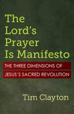 The Lord's Prayer Is Manifesto: The Three Dimensions of Jesus's Sacred Revolution