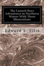 The Launch Boys Adventures in Northern Waters With Three Illustrations
