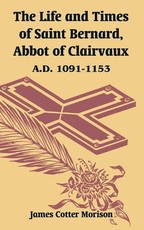 The Life and Times of Saint Bernard, Abbot of Clairvaux