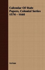 Calendar of State Papers, Colonial Series 1574 - 1660