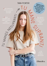 TU MANĘS NESUPRANTI. Tarptautinis bestseleris, kaip šiuolaikiniame pasaulyje rasti dialogą su paaugle