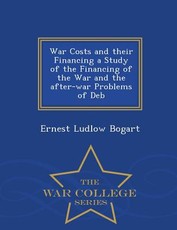 War Costs and their Financing a Study of the Financing of the War and the after-war Problems of Deb - War College Series
