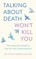 Talking about Death Won't Kill You