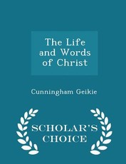The Life and Words of Christ - Scholar's Choice Edition