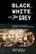 Black, White, and The Grey