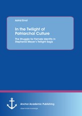 In the Twilight of Patriarchal Culture: The Struggle for Female Identity in Stephenie Meyer's Twilight Saga