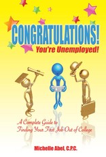 Congratulations! You're Unemployed!~A complete Guide to finding your first job out of college.