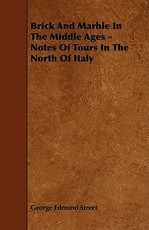 Brick and Marble in the Middle Ages - Notes of Tours in the North of Italy