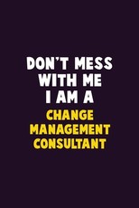 Don't Mess With Me, I Am A Change Management Consultant