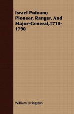 Israel Putnam; Pioneer, Ranger, And Major-General,1718-1790