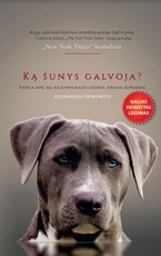 Ką šunys galvoja? Knyga apie tai, ką šunys mato, uodžia, žino ir supranta