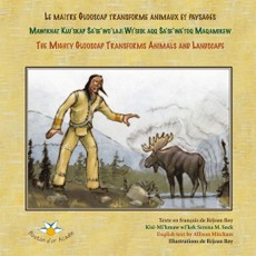 Le maitre Glooscap transforme animaux et paysages / Mawiknat Klu'skap Sa'se'wo'laji Wi'sik Aqq Sa'se'wa'too Maqamikew / The Mighty Glooscap Transforms Animals and Landscape