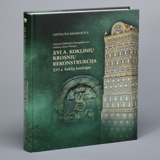 Lietuvos Didžiosios Kunigaikštystės valdovų rūmai Vilniuje: XVI a. koklinių krosnių rekonstrukcija. XVI a. koklių katalogas