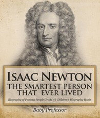 Isaac Newton: The Smartest Person That Ever Lived - Biography of Famous People Grade 3 | Children's Biography Books