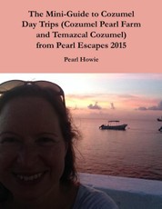 The Mini-Guide to Cozumel Day Trips (Cozumel Pearl Farm and Temazcal Cozumel) from Pearl Escapes 2015