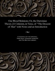 Our Blood Relations; Or, the Darwinian Theory. [a Criticism, in Verse, of the Descent of Man with Notes and an Introduction