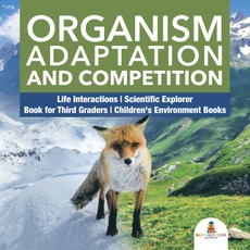 Organism Adaptation and Competition | Life Interactions | Scientific Explorer | Book for Third Graders | Children's Environment Books