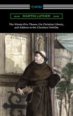 Luther, M: The Ninety-Five Theses, On Christian Liberty, and