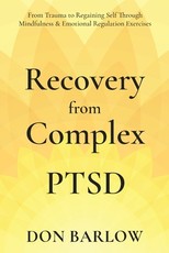 Recovery from Complex PTSD From Trauma to Regaining Self Through Mindfulness & Emotional Regulation Exercises