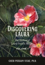 Discovering Laura The Historical Laura Ingalls Wilder Volume 1
