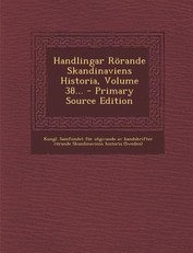 Handlingar Rorande Skandinaviens Historia, Volume 38...