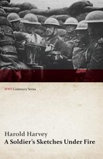 A Soldier's Sketches Under Fire (WWI Centenary Series)