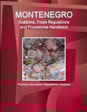 Montenegro Customs, Trade Regulations and Procedures Handbook - Practical Information, Regulations, Contacts