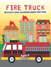 Fire Truck Activity and Coloring Book for kids Ages 5 and up