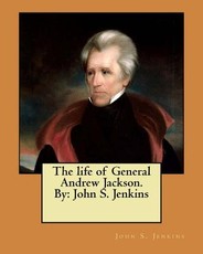 The life of General Andrew Jackson. By