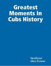 Greatest Moments In Cubs History