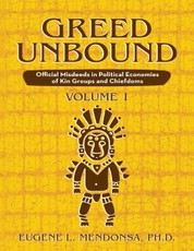 Greed Unbound: Official Misdeeds In Political Economies of Kin Groups and Chiefdoms (Volume 1)