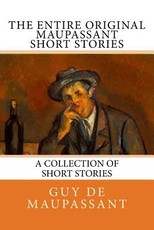 The Entire Oiginal Maupassant SHORT STORIES