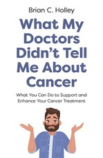 What My Doctors Didn't Tell Me about Cancer