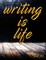 Writing Is Life