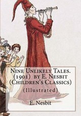 Nine Unlikely Tales. (1901) by E. Nesbit (Children's Classics)