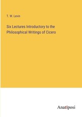 Six Lectures Introductory to the Philosophical Writings of Cicero