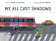 We All Cast Shadows