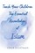 Teach Your Children the Essential Knowledge of Islam
