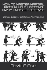 How to Master Martial Arts, Kung Fu, Getting Away and Self Defense